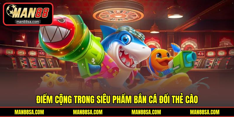 Ưu điểm trong ván săn cá đổi thẻ 