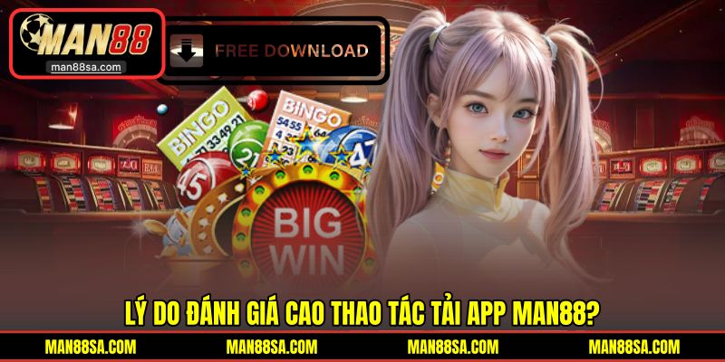 Tại sao luôn phải tải ứng dụng MAN88