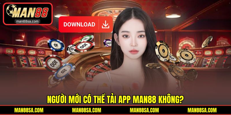 Người mới dễ dàng download MAN88 ngay
