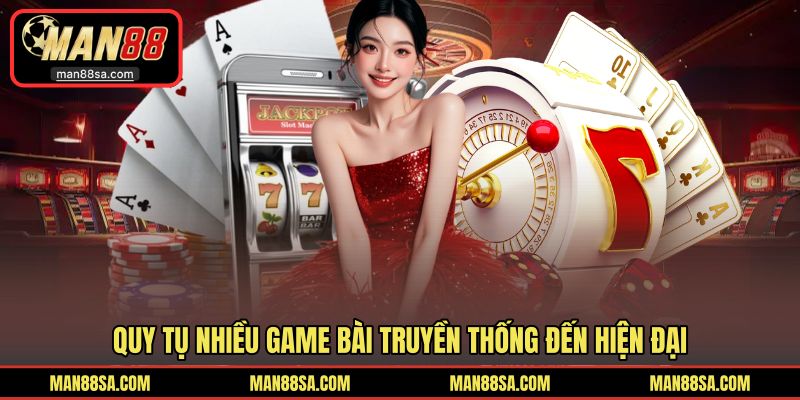 Quy tụ nhiều game bài truyền thống đến hiện đại